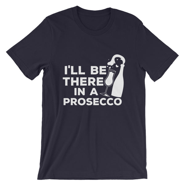 Be There In A Prosecco Unisex T-Shirt