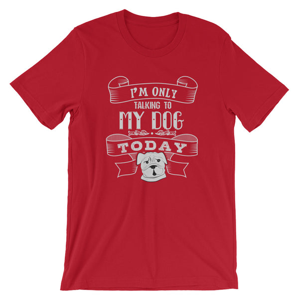 Only Talking To My Dog Unisex T-Shirt