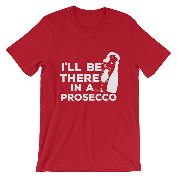 Be There In A Prosecco Unisex T-Shirt