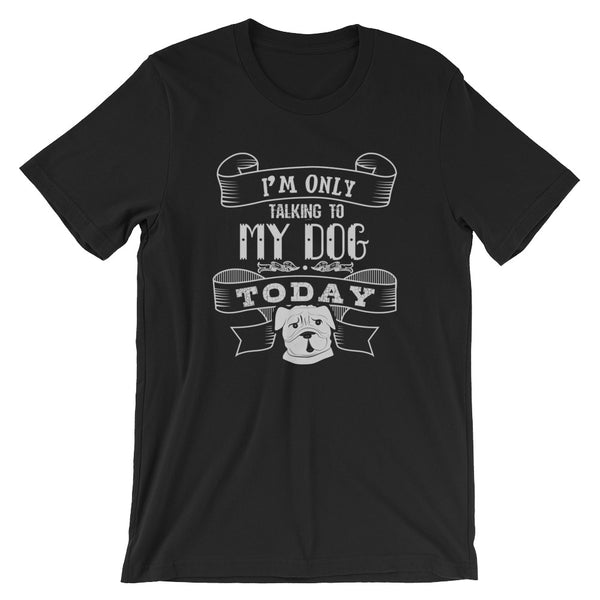 Only Talking To My Dog Unisex T-Shirt