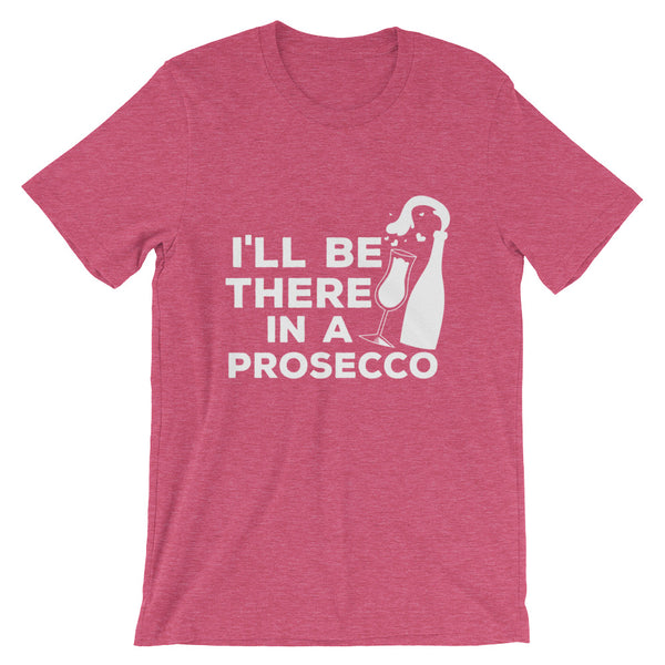 Be There In A Prosecco Unisex T-Shirt
