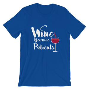 Wine Because Patients Unisex T-Shirt