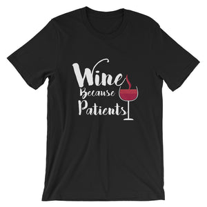 Wine Because Patients Unisex T-Shirt