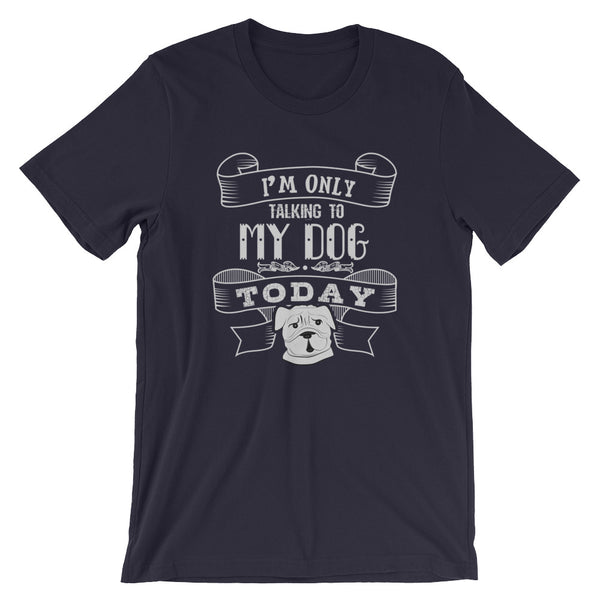 Only Talking To My Dog Unisex T-Shirt