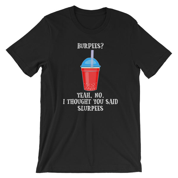 I Thought You Said Slurpees Unisex T-Shirt