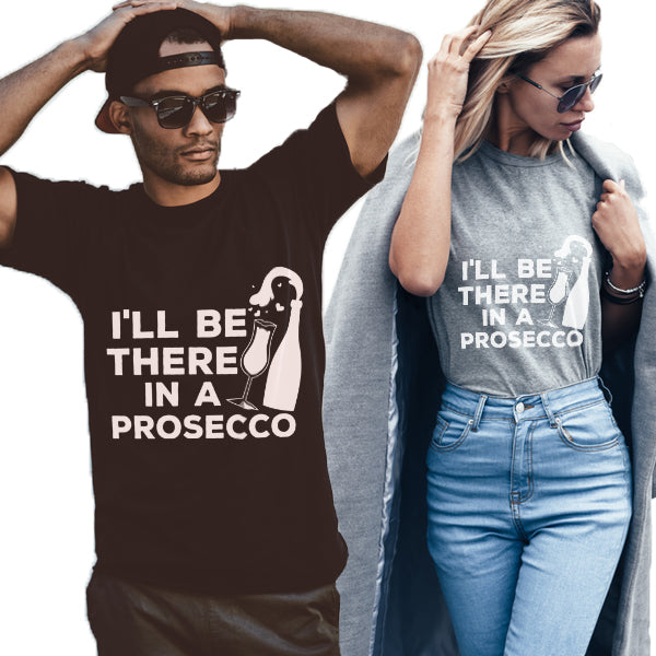 Be There In A Prosecco Unisex T-Shirt